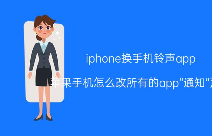 iphone换手机铃声app 苹果手机怎么改所有的app“通知”声音？